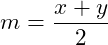 \[m = \frac{x + y}{2}\]