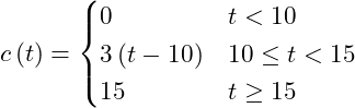 \begin{equation*} c\left(t\right) = \begin{cases} 0 &t < 10\\ 3\left(t - 10\right) &10\le t < 15\\ 15 &t\ge 15 \end{cases} \end{equation*}