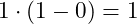 1\cdot\left(1 - 0\right) = 1