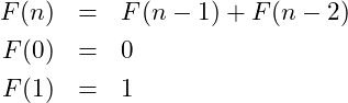 \begin{eqnarray*} F(n) &=& F(n-1) + F(n-2)\nonumber\\ F(0) &=& 0\nonumber\\ F(1) &=& 1 \end{eqnarray*}