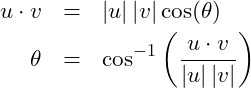 \begin{eqnarray*} u \cdot v &=& \left |u\right | \left |v\right | \cos(\theta)\nonumber\\ \theta &=& \cos^{-1}\left(\frac{u \cdot v}{\left |u\right | \left |v\right | }\right) \end{eqnarray*}