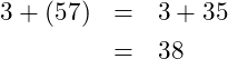 \begin{eqnarray*} 3 + (5 \dotProd 7) &=& 3 + 35\nonumber\\ &=& 38\nonumber \end{eqnarray*}