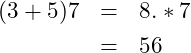 \begin{eqnarray*} (3 + 5) \dotProd 7 &=& 8.*7\nonumber\\ &=& 56\nonumber \end{eqnarray*}