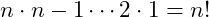 n\cdot n-1\cdots 2\cdot 1 = n!