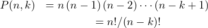 \begin{eqnarray*} P(n, k) &= n\left(n-1\right)\left(n-2\right)\cdots\left(n-k+1\right)\nonumber\\ &= {n!}/{\left(n-k\right)!} \end{eqnarray*}