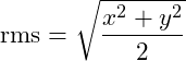 \[\mbox{rms} = \sqrt{\frac{x^2 + y^2}{2}}\]