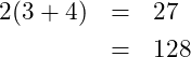 \begin{eqnarray*} 2 \dotPow (3+4) &=& 2\dotPow 7\nonumber\\ &=& 128\nonumber \end{eqnarray*}