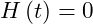 H\left(t\right) = 0