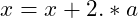 x = x + 2.*a