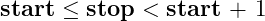 \mbox{\textbf{start}}\le\mbox{\textbf{stop}}<\mbox{\textbf{start} + 1}