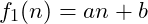 f_1(n) = an + b