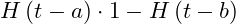 H\left(t - a\right)\cdot 1- H\left(t - b\right)