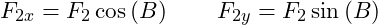 \[F_{2x} = F_2\cos\left(B\right) \qquad F_{2y} = F_2\sin\left(B\right)\]