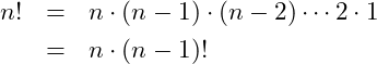 \begin{eqnarray*}n! &=& n\cdot (n-1)\cdot (n-2) \cdots 2\cdot 1\nonumber\\ %n! &=& n\cdot \left [(n-1)\cdot (n-2) \cdots 2\cdot 1\right ]\nonumber\\ &=& n\cdot (n-1)! \end{eqnarray*}