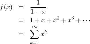 \begin{eqnarray*} f(x) &=& \frac{1}{1 - x}\nonumber\\ &=& 1 + x  + x^2 + x^3 + \cdots\nonumber\\ &=& \sum_{k = 1}^\infty  x^k  \end{eqnarray*}