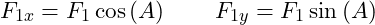 \[F_{1x} = F_1\cos\left(A\right) \qquad F_{1y} = F_1\sin\left(A\right)\]