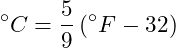 \[^{\circ}C = \frac{5}{9}\left(^{\circ}F - 32\right)\]