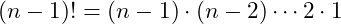 \[(n-1)! = (n-1)\cdot (n-2) \cdots 2\cdot 1\]