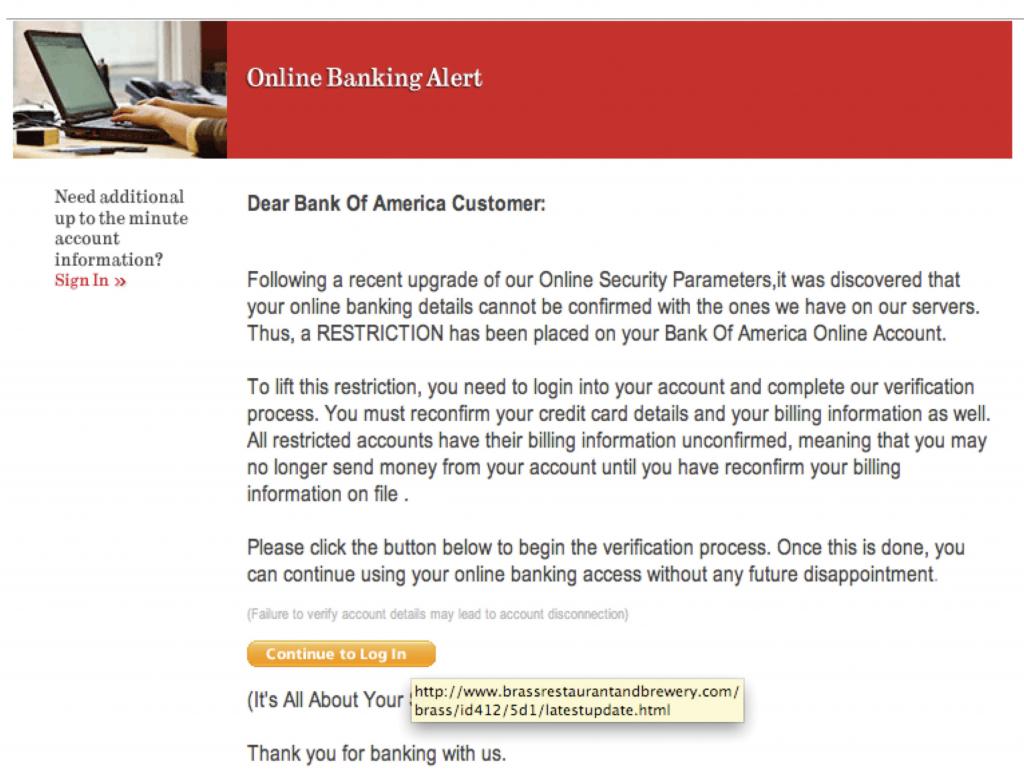 This e-mail message looks like it’s from Bank of America. However, hovering the cursor above the “Continue to Log In” button reveals the URL without clicking through to the site. Note how the actual URL associated with the link is not associated with Bank of America.